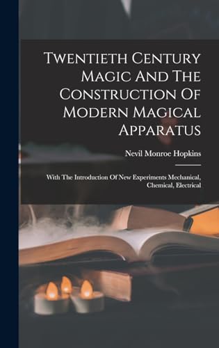 Stock image for Twentieth Century Magic And The Construction Of Modern Magical Apparatus: With The Introduction Of New Experiments Mechanical, Chemical, Electrical for sale by THE SAINT BOOKSTORE