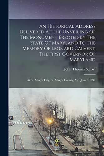 Beispielbild fr An Historical Address Delivered At The Unveiling Of The Monument Erected By The State Of Maryland To The Memory Of Leonard Calvert, The First Governor Of Maryland: At St. Mary's City, St. Mary's County, Md. June 3,1891 zum Verkauf von THE SAINT BOOKSTORE