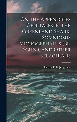 Stock image for On the Appendices Genitales in the Greenland Shark, Somniosus Microcephalus (Bl. Schn.), and Other Selachians for sale by THE SAINT BOOKSTORE