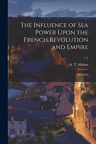 Beispielbild fr The Influence of Sea Power Upon the French Revolution and Empire: 1793-1812; v.1 zum Verkauf von Chiron Media