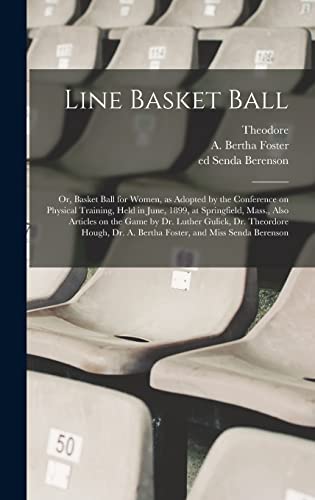 9781018730325: Line Basket Ball; or, Basket Ball for Women, as Adopted by the Conference on Physical Training, Held in June, 1899, at Springfield, Mass., Also ... Dr. A. Bertha Foster, and Miss Senda Berenson