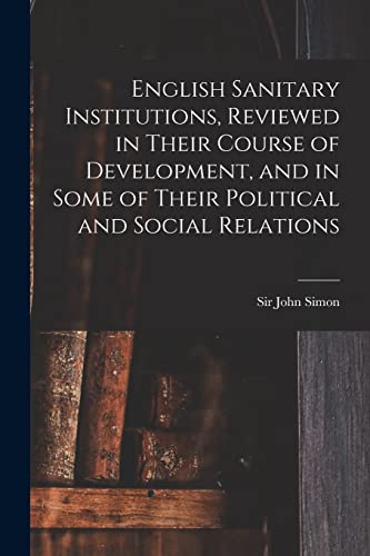 9781018731285: English Sanitary Institutions, Reviewed in Their Course of Development, and in Some of Their Political and Social Relations