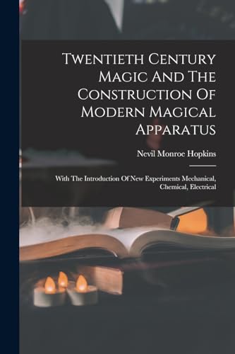 Stock image for Twentieth Century Magic And The Construction Of Modern Magical Apparatus: With The Introduction Of New Experiments Mechanical, Chemical, Electrical for sale by THE SAINT BOOKSTORE