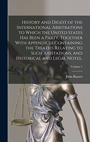 Stock image for History and Digest of the International Arbitrations to Which the United States Has Been a Party, Together With Appendices Containing the Treaties Relating to Such Arbitations, and Historical and Legal Notes.; Volume 1 for sale by PBShop.store US