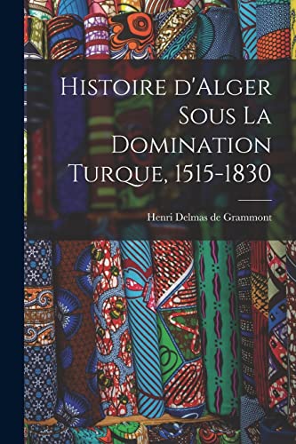Imagen de archivo de Histoire d'Alger sous la domination turque, 1515-1830 a la venta por THE SAINT BOOKSTORE