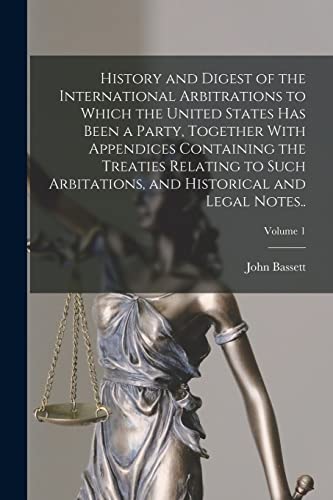 Stock image for History and Digest of the International Arbitrations to Which the United States Has Been a Party, Together With Appendices Containing the Treaties Relating to Such Arbitations, and Historical and Legal Notes.; Volume 1 for sale by PBShop.store US