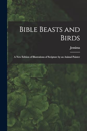 Stock image for Bible Beasts and Birds: A New Edition of Illustrations of Scripture by an Animal Painter for sale by THE SAINT BOOKSTORE