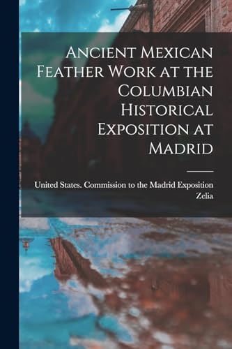 Stock image for Ancient Mexican Feather Work at the Columbian Historical Exposition at Madrid for sale by THE SAINT BOOKSTORE