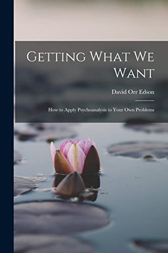 Stock image for Getting What We Want; How to Apply Psychoanalysis to Your Own Problems for sale by THE SAINT BOOKSTORE