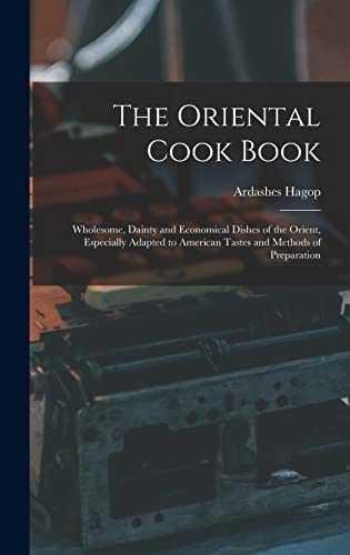 Stock image for The Oriental Cook Book; Wholesome, Dainty and Economical Dishes of the Orient, Especially Adapted to American Tastes and Methods of Preparation for sale by GreatBookPrices