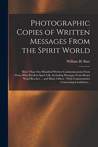 9781018746111: Photographic Copies of Written Messages From the Spirit World: More Than One Hundred Written Communications From Those Who Dwell in Spirit Life, ... With Commentaries Concerning Conditions...