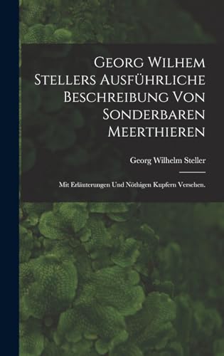 Stock image for Georg Wilhem Stellers ausfuhrliche Beschreibung von sonderbaren Meerthieren: Mit Erlauterungen und noethigen Kupfern versehen. for sale by THE SAINT BOOKSTORE