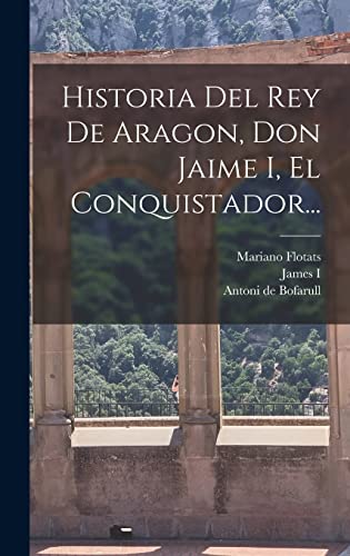 Imagen de archivo de HISTORIA DEL REY DE ARAGON, DON JAIME I, EL CONQUISTADOR. a la venta por KALAMO LIBROS, S.L.