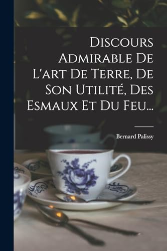 Stock image for Discours Admirable De L'art De Terre, De Son Utilite, Des Esmaux Et Du Feu. for sale by THE SAINT BOOKSTORE