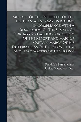 9781018757902: Message Of The President Of The United States Communicating In Compliance With A Resolution Of The Senate Of February 26, Calling For A Copy Of The ... The Big Wichita And Head Waters Of The Brazos
