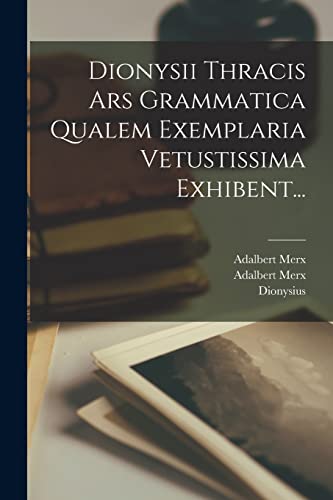 Imagen de archivo de Dionysii Thracis Ars Grammatica Qualem Exemplaria Vetustissima Exhibent. (Latin Edition) a la venta por ALLBOOKS1