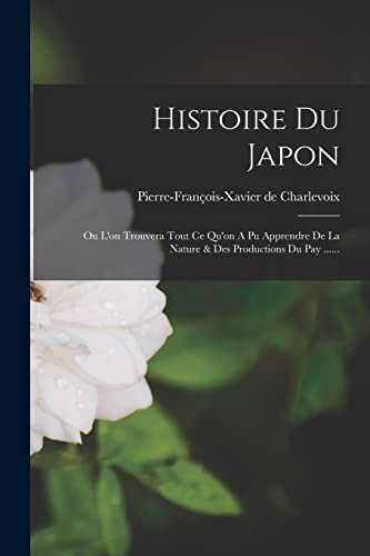 Stock image for Histoire Du Japon: Ou L'on Trouvera Tout Ce Qu'on A Pu Apprendre De La Nature & Des Productions Du Pay . -Language: french for sale by GreatBookPrices