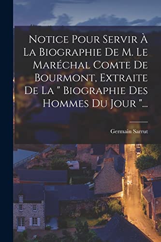 Beispielbild fr Notice Pour Servir ? La Biographie De M. Le Mar?chal Comte De Bourmont, Extraite De La " Biographie Des Hommes Du Jour ". zum Verkauf von PBShop.store US