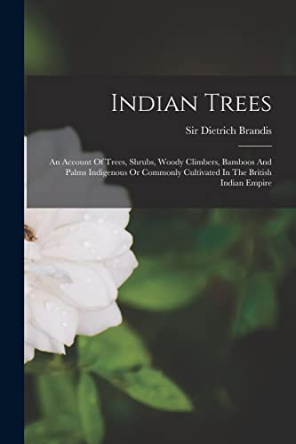 Imagen de archivo de Indian Trees: An Account Of Trees, Shrubs, Woody Climbers, Bamboos And Palms Indigenous Or Commonly Cultivated In The British Indian Empire a la venta por Chiron Media