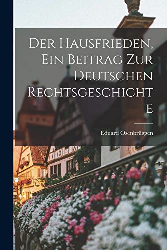 Stock image for Der Hausfrieden, ein Beitrag zur deutschen Rechtsgeschichte for sale by THE SAINT BOOKSTORE