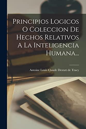 Beispielbild fr Principios Logicos O Coleccion De Hechos Relativos A La Inteligencia Humana. zum Verkauf von PBShop.store US