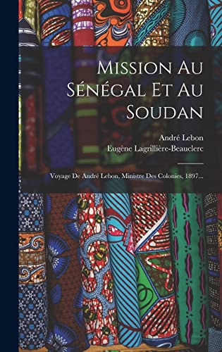 Stock image for Mission Au Senegal Et Au Soudan: Voyage De Andre Lebon, Ministre Des Colonies, 1897. for sale by THE SAINT BOOKSTORE