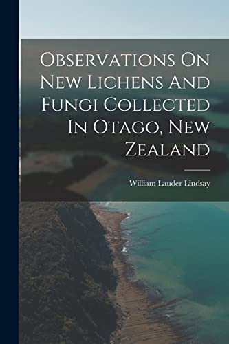 Stock image for Observations On New Lichens And Fungi Collected In Otago, New Zealand for sale by THE SAINT BOOKSTORE