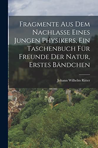 Beispielbild fr Fragmente aus dem Nachlasse eines jungen Physikers, ein Taschenbuch fr Freunde der Natur, Erstes Bndchen (German Edition) zum Verkauf von Ria Christie Collections