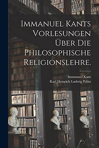 Beispielbild fr Immanuel Kants Vorlesungen ber die philosophische Religionslehre. zum Verkauf von Buchpark