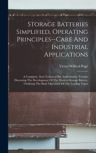 Stock image for Storage Batteries Simplified, Operating Principles--care And Industrial Applications: A Complete, Non-technical But Authoritative Treatise Discussing The Development Of The Modern Storage Battery, Outlining The Basic Operation Of The Leading Types for sale by THE SAINT BOOKSTORE