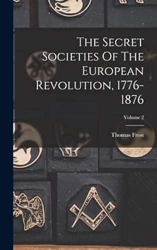 Imagen de archivo de The Secret Societies Of The European Revolution, 1776-1876; Volume 2 a la venta por THE SAINT BOOKSTORE