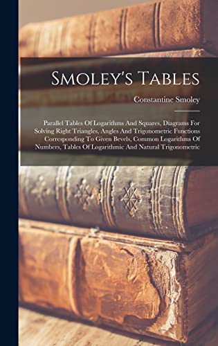 9781018790800: Smoley's Tables: Parallel Tables Of Logarithms And Squares, Diagrams For Solving Right Triangles, Angles And Trigonometric Functions Corresponding To ... Of Logarithmic And Natural Trigonometric