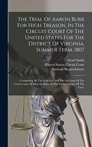 9781018790862: The Trial Of Aaron Burr For High Treason, In The Circuit Court Of The United States For The District Of Virginia, Summer Term, 1807: Comprising All ... Made In The Various Stages Of The Case,