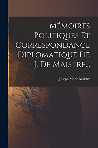 Imagen de archivo de M?moires Politiques Et Correspondance Diplomatique De J. De Maistre. a la venta por PBShop.store US