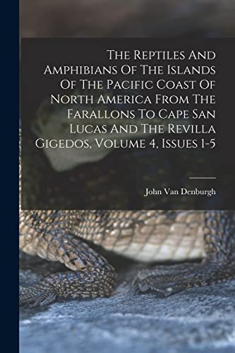 Stock image for The Reptiles And Amphibians Of The Islands Of The Pacific Coast Of North America From The Farallons To Cape San Lucas And The Revilla Gigedos, Volume 4, Issues 1-5 for sale by THE SAINT BOOKSTORE