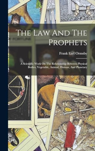 Beispielbild fr The Law And The Prophets: A Scientific Work On The Relationship Between Physical Bodies, Vegetable, Animal, Human, And Planetary zum Verkauf von THE SAINT BOOKSTORE