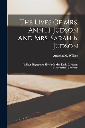 9781018797441: The Lives Of Mrs. Ann H. Judson And Mrs. Sarah B. Judson: With A Biographical Sketch Of Mrs. Emily C. Judson, Missionaries To Burmah