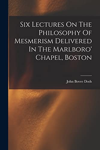 Imagen de archivo de Six Lectures On The Philosophy Of Mesmerism Delivered In The Marlboro' Chapel, Boston a la venta por THE SAINT BOOKSTORE