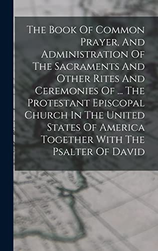 Stock image for The Book Of Common Prayer, And Administration Of The Sacraments And Other Rites And Ceremonies Of . The Protestant Episcopal Church In The United States Of America Together With The Psalter Of David for sale by PBShop.store US