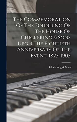 Imagen de archivo de The Commemoration Of The Founding Of The House Of Chickering & Sons Upon The Eightieth Anniversary Of The Event, 1823-1903 a la venta por THE SAINT BOOKSTORE