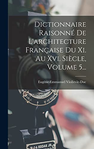 Stock image for Dictionnaire Raisonne De L'architecture Francaise Du Xi. Au Xvi. Siecle, Volume 5. for sale by THE SAINT BOOKSTORE