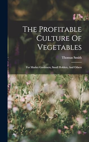 Stock image for The Profitable Culture Of Vegetables: For Market Gardeners, Small Holders, And Others for sale by THE SAINT BOOKSTORE