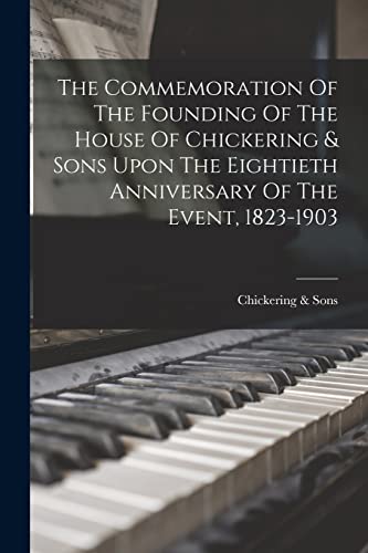 Imagen de archivo de The Commemoration Of The Founding Of The House Of Chickering & Sons Upon The Eightieth Anniversary Of The Event, 1823-1903 a la venta por THE SAINT BOOKSTORE