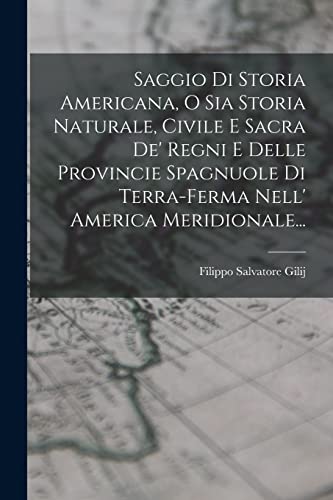 9781018807874: Saggio Di Storia Americana, O Sia Storia Naturale, Civile E Sacra De' Regni E Delle Provincie Spagnuole Di Terra-ferma Nell' America Meridionale... (Italian Edition)