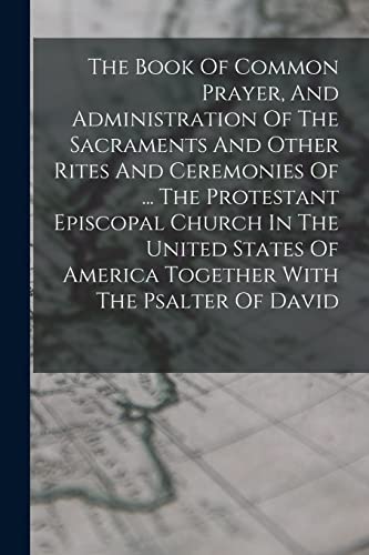Stock image for The Book Of Common Prayer, And Administration Of The Sacraments And Other Rites And Ceremonies Of . The Protestant Episcopal Church In The United States Of America Together With The Psalter Of David for sale by PBShop.store US