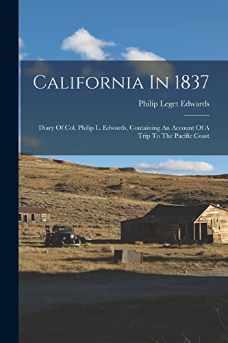 Imagen de archivo de California In 1837: Diary Of Col. Philip L. Edwards, Containing An Account Of A Trip To The Pacific Coast a la venta por THE SAINT BOOKSTORE