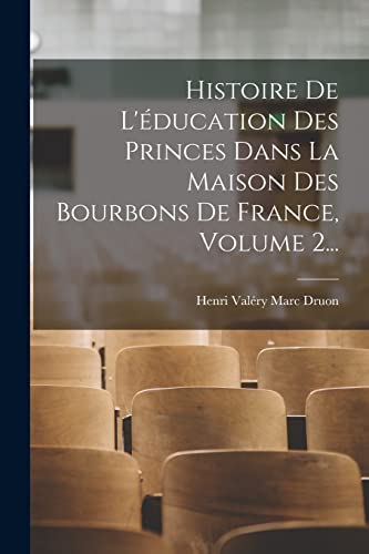 Stock image for Histoire De L'?ducation Des Princes Dans La Maison Des Bourbons De France, Volume 2. for sale by PBShop.store US