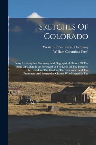 Beispielbild fr Sketches Of Colorado: Being An Analytical Summary And Biographical History Of The State Of Colorado As Portrayed In The Lives Of The Pioneers, The Fou zum Verkauf von Chiron Media