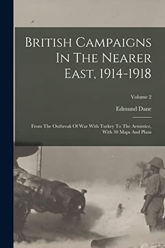 Stock image for British Campaigns In The Nearer East, 1914-1918: From The Outbreak Of War With Turkey To The Armistice, With 30 Maps And Plans; Volume 2 for sale by GreatBookPrices