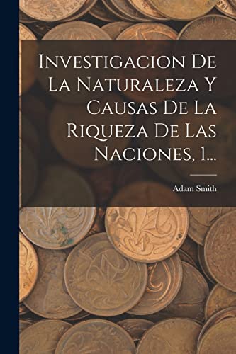 Stock image for INVESTIGACION DE LA NATURALEZA Y CAUSAS DE LA RIQUEZA DE LAS NACIONES, 1. for sale by KALAMO LIBROS, S.L.